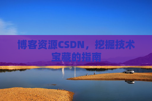 博客资源CSDN，挖掘技术宝藏的指南